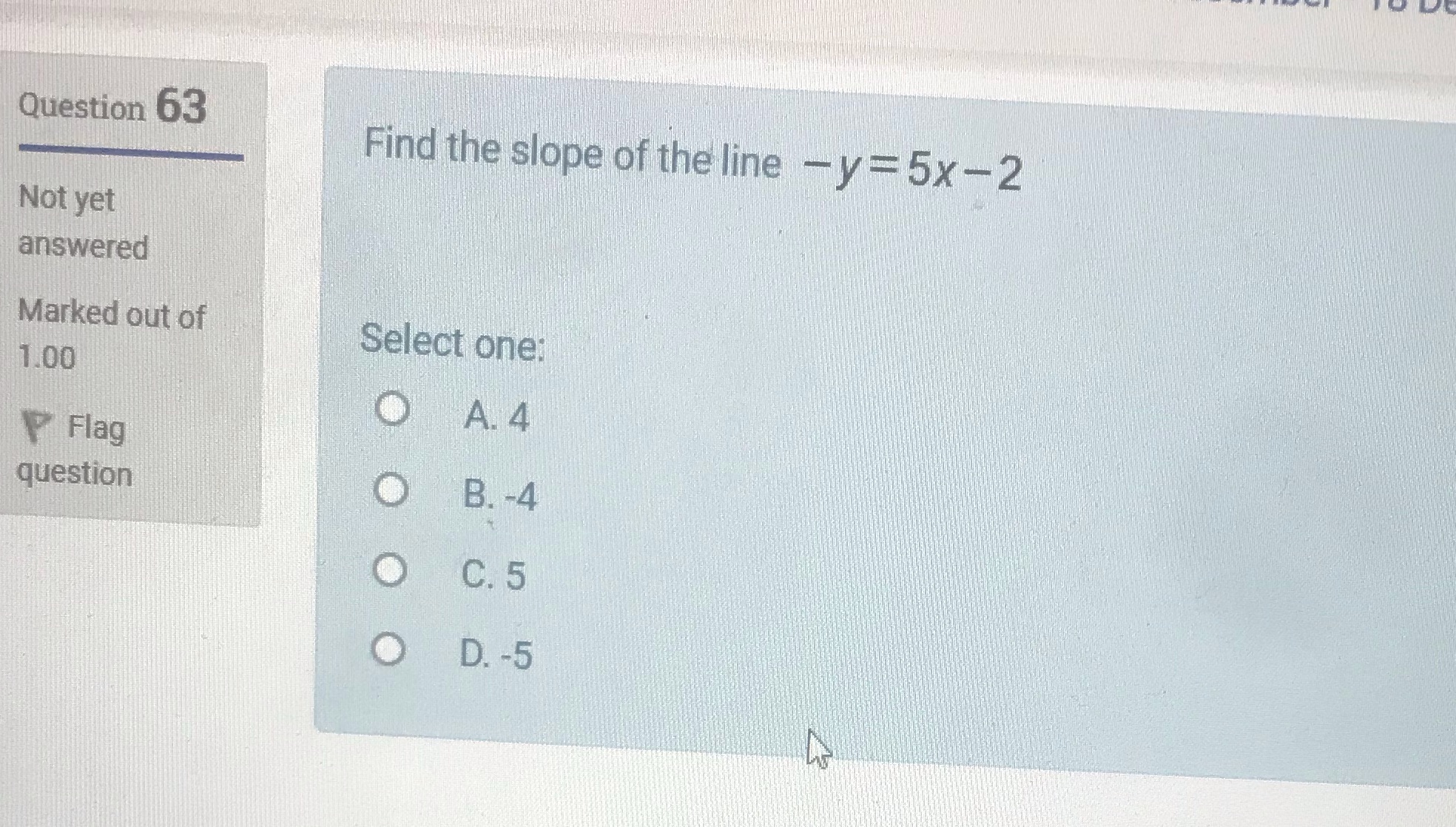 Question 63 Find the slope of the line -y = 5x-2