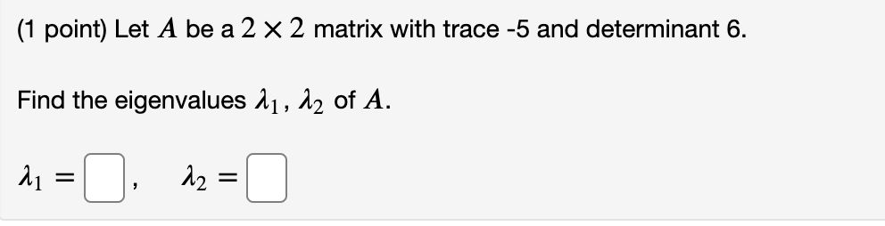 (1 point) Let A be a 2 X 2 matrix with trace -5