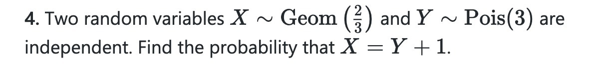 4. Two random variables X N Geom (g) and Y N