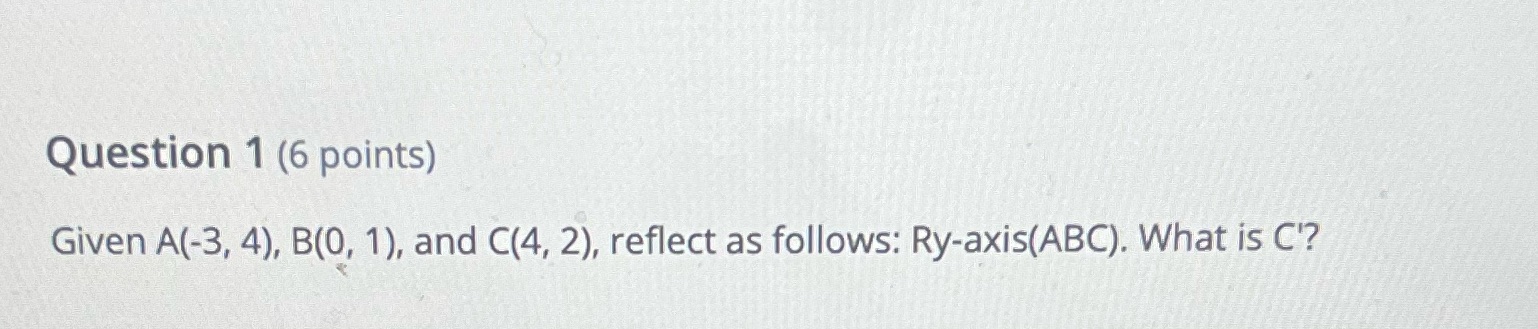 Question 1 (6 points) Given A(-3, 4), B(0, 1),