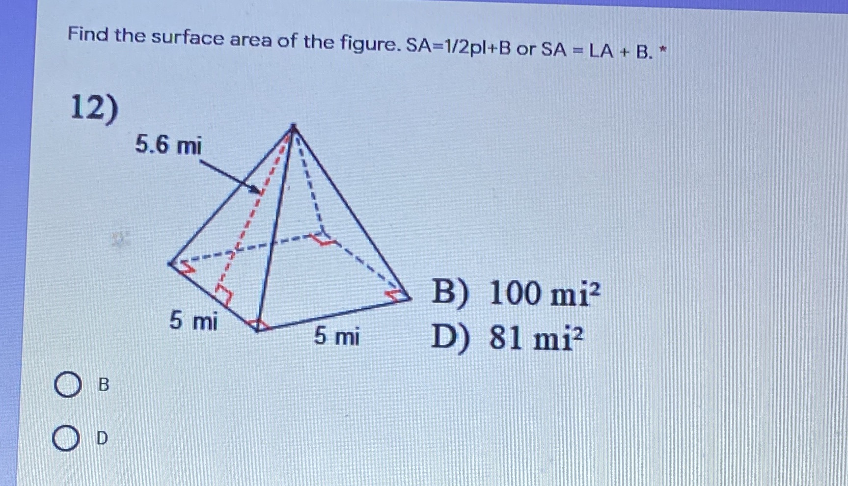 Find the surface area of the figure. SA=1/2pl+B
