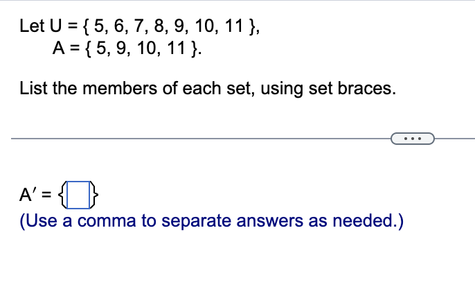 LetU={5,6,7,8,9,10,11}, A={5,9,10,11}. List the