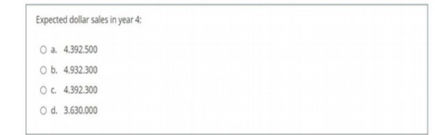 Expected dollar sales in year 4: O a. 4.392.500 O