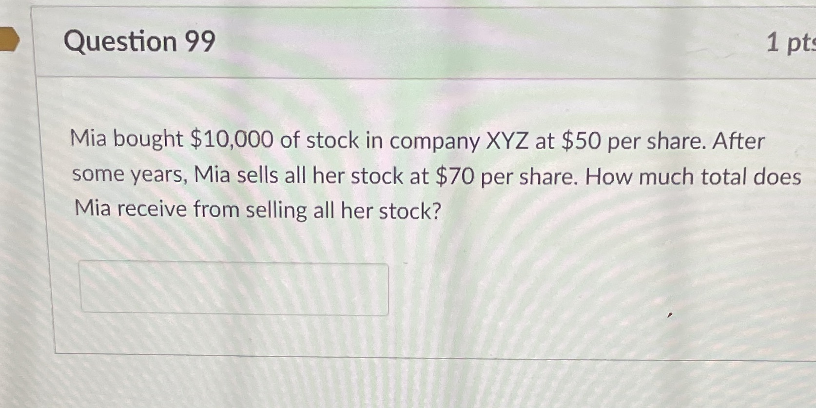 Question 99 1 pt Mia bought $10,000 of stock in