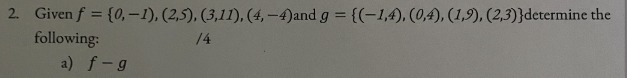 2. Given f = {0, -1), (2,5), (3,11), (4, -4)and g