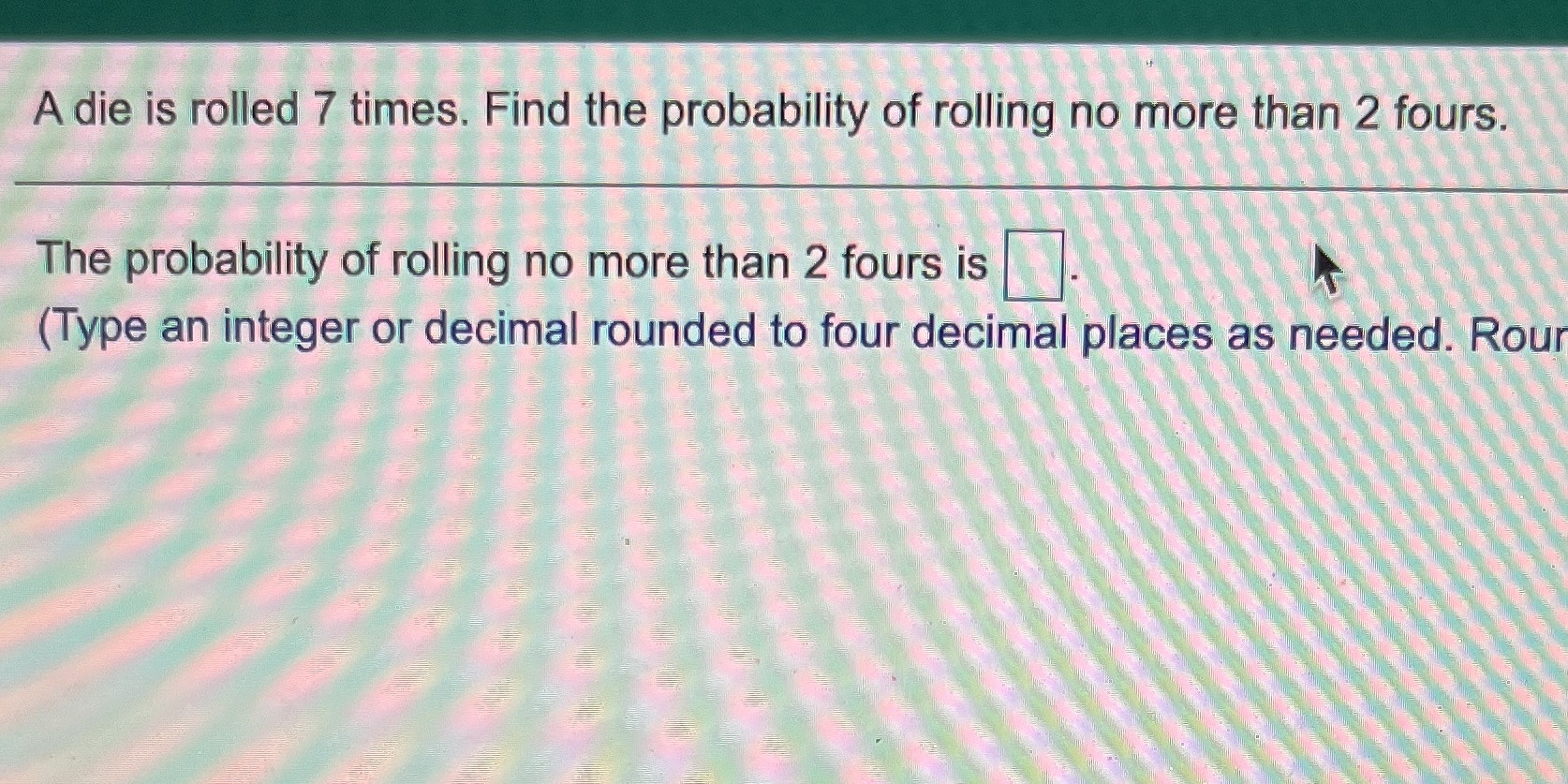 A die is rolled 7 times. Find the probability of