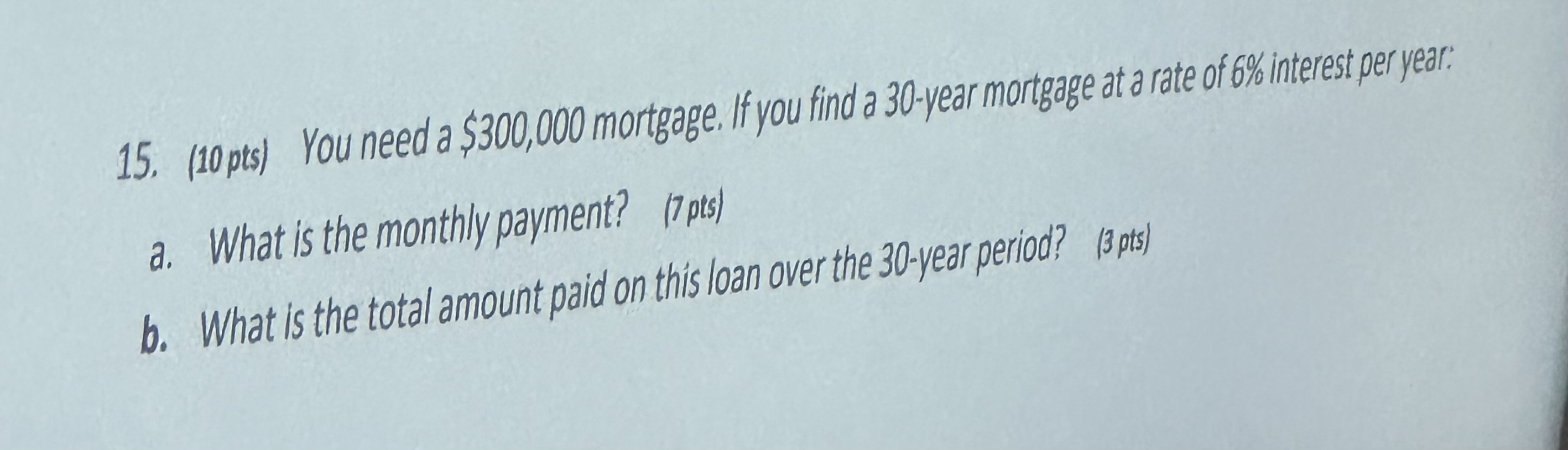 15. (10 pts) You need a $300,000 mortgage. If you
