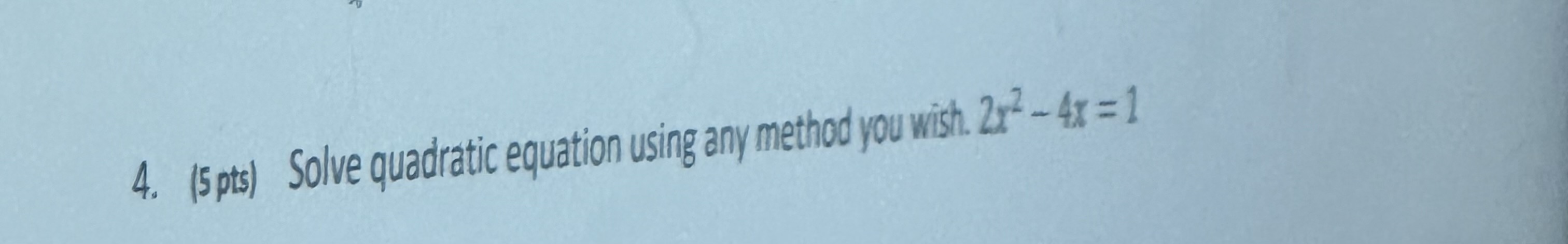 4. (5 pts) Solve quadratic equation using any