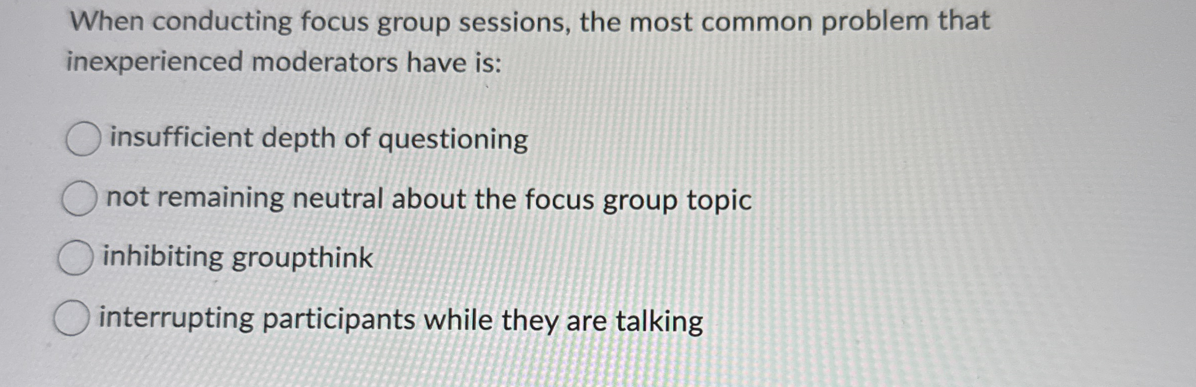 When conducting focus group sessions, the most
