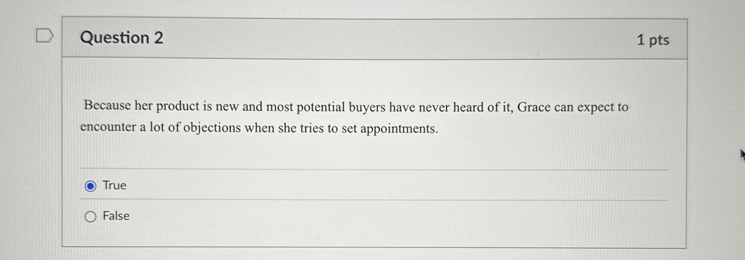 Question 2 1 pts Because her product is new and