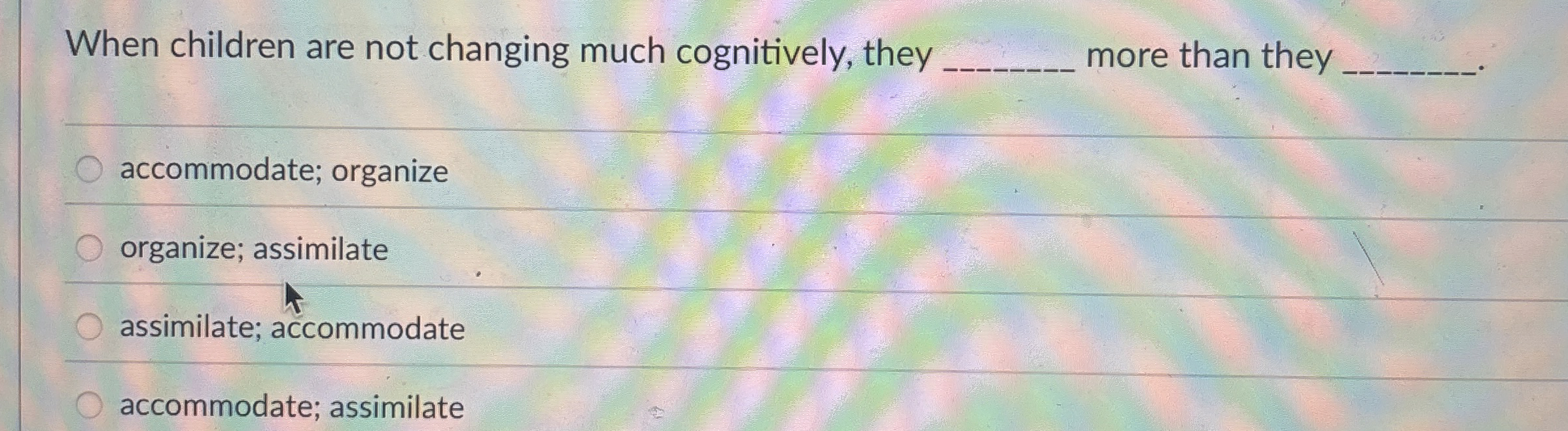 When children are not changing much cognitively,