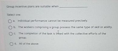 Group incentive plans are suitable when Select