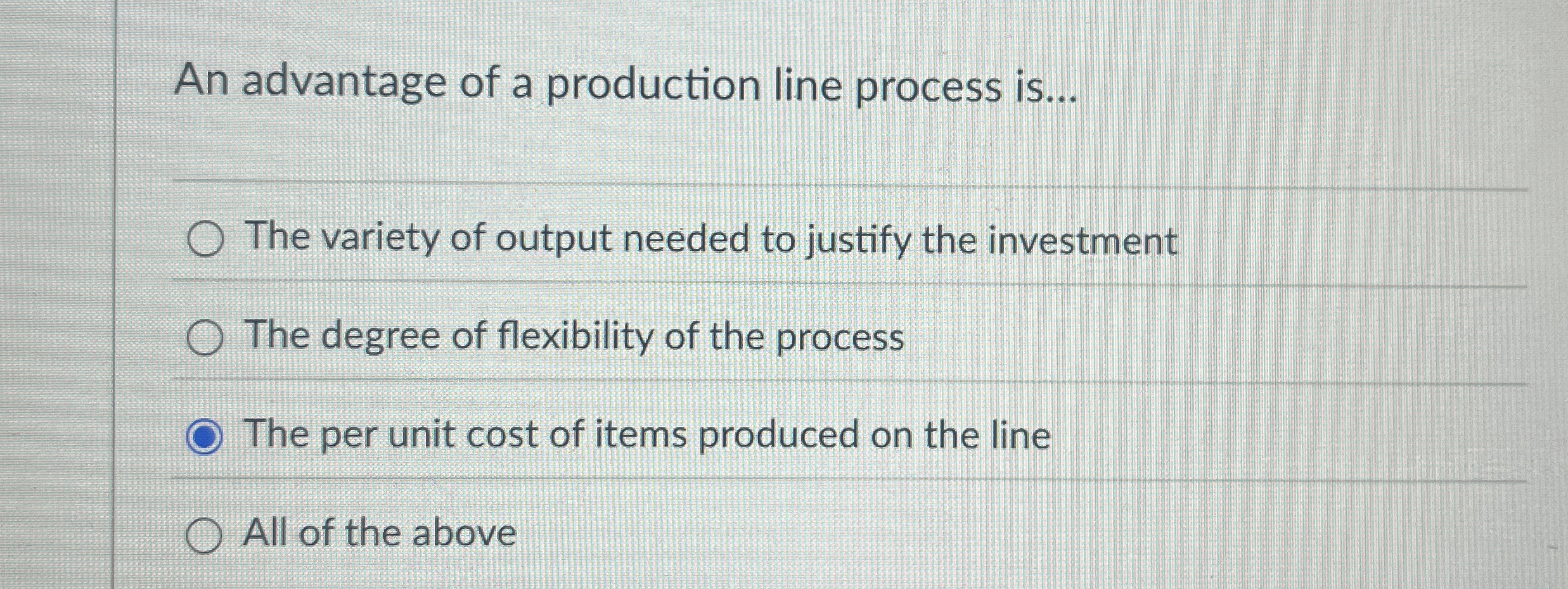 An advantage of a production line process is . .