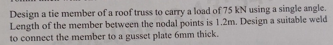 Design a tie member of a roof truss to carry a