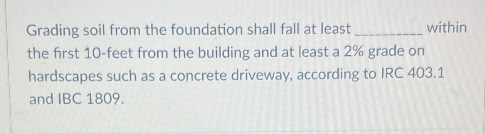 Grading soil from the foundation shall fall at