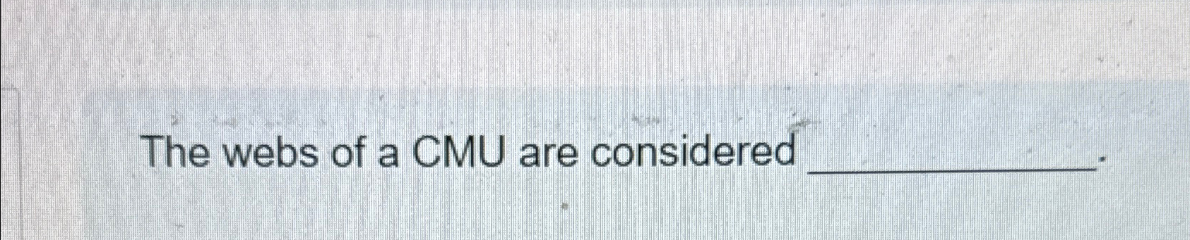 The webs of a CMU are considered