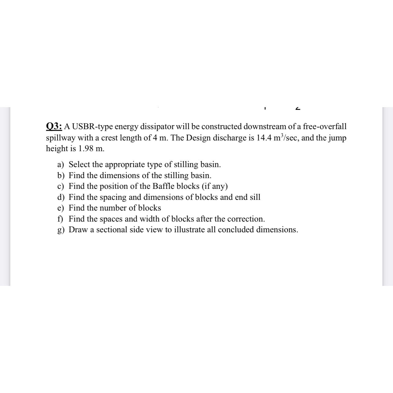 Q 3 : A USBR - type energy dissipator will be