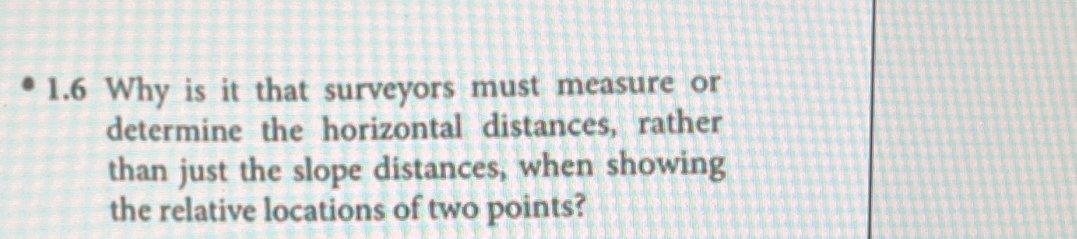 1 . 6 Why is it that surveyors must measure or