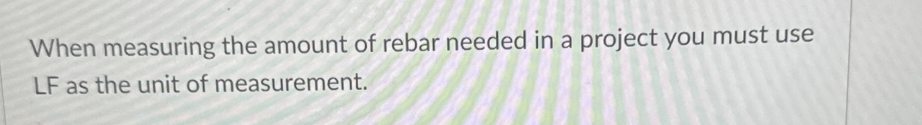 When measuring the amount of rebar needed in a