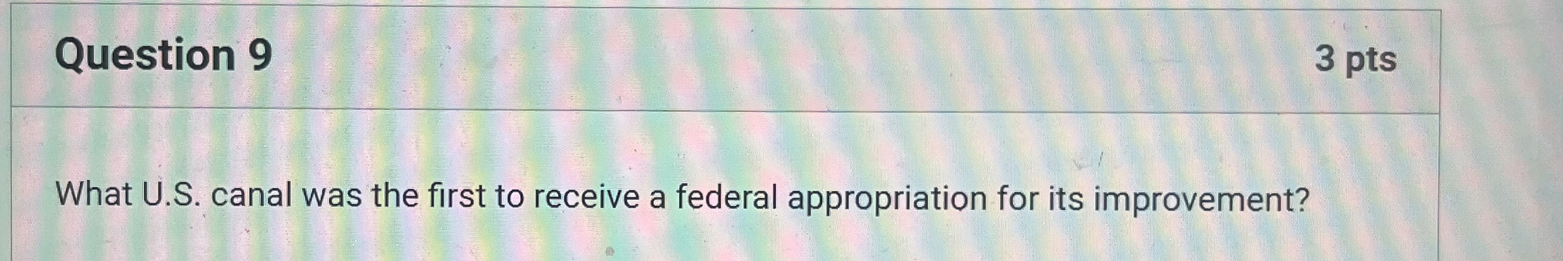 Question 9 3 pts What U . S . canal was the first