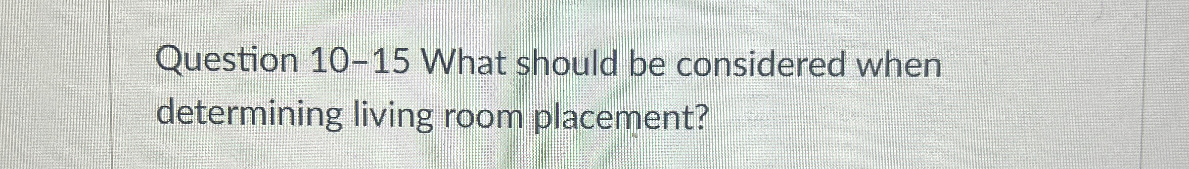 Question 1 0 - 1 5 What should be considered when
