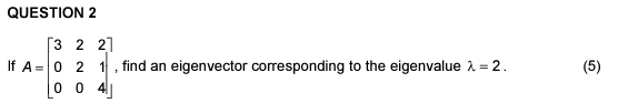 QUESTION 2 If A = [ 3 2 2 0 2 1 0 0 4 ] , find an