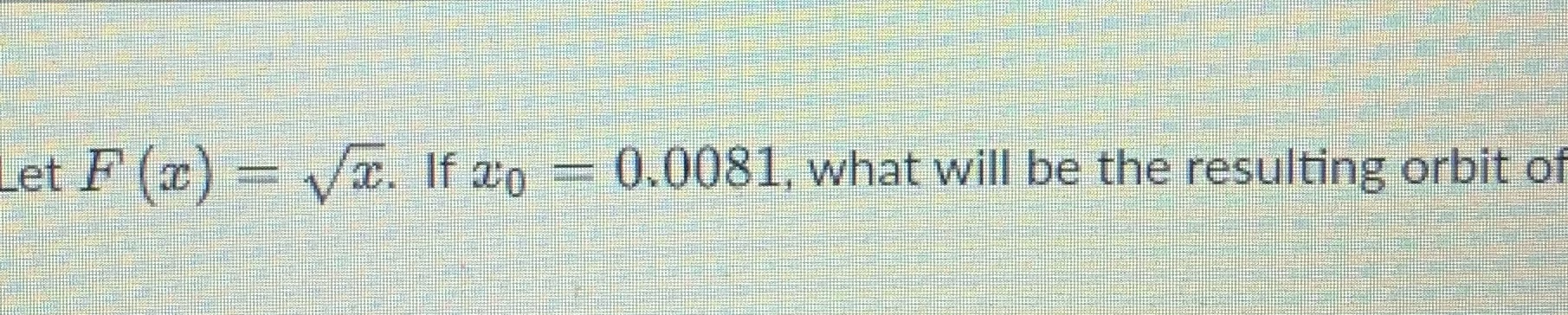 What is the orbit of iteration Let F (x) = VE. If