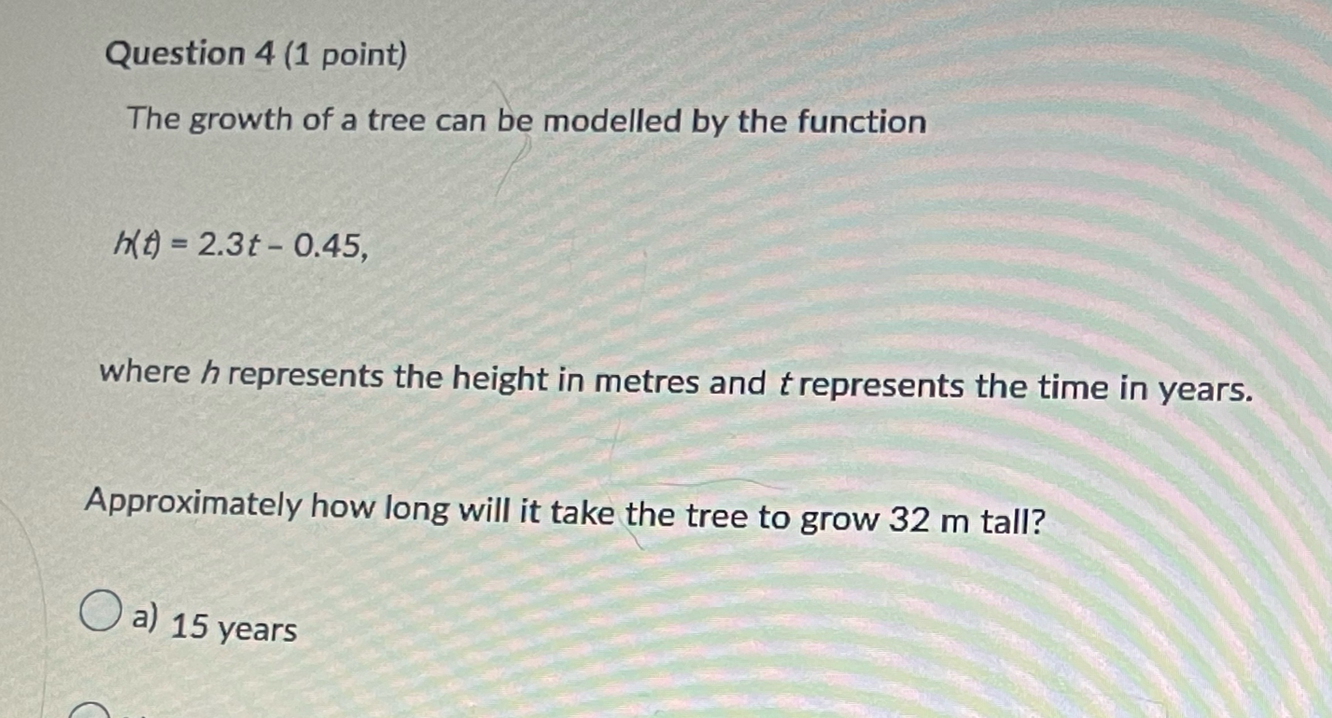 Question 4 (1 point) The growth of a tree can be