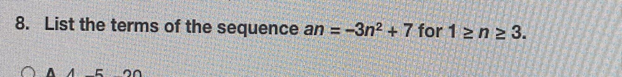 8. List the terms of the sequence an = -3n2 + 7