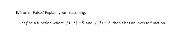 3. True or False? Explain your reasoning. Let f