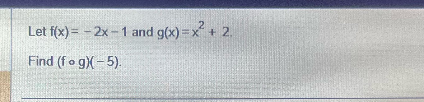 Let f(x) = - 2x - 1 and g(x) =x + 2 Find (f . g)(