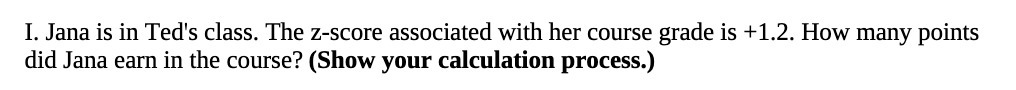 I. Jana is in Ted's class. The z-score