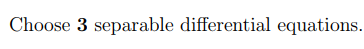 Choose 3 separable differential equations.Choose