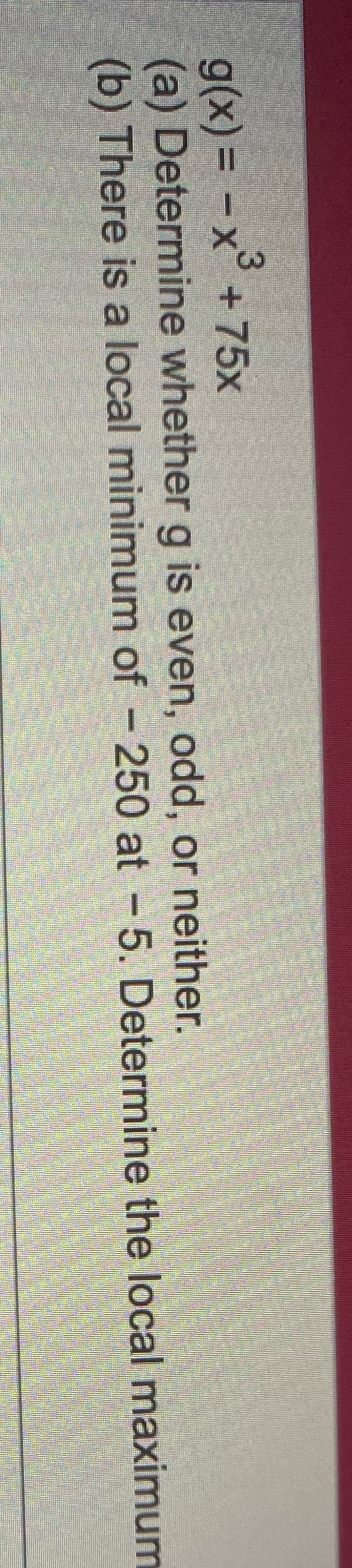 g(x) = -x+75x (a) Determine whether g is even,