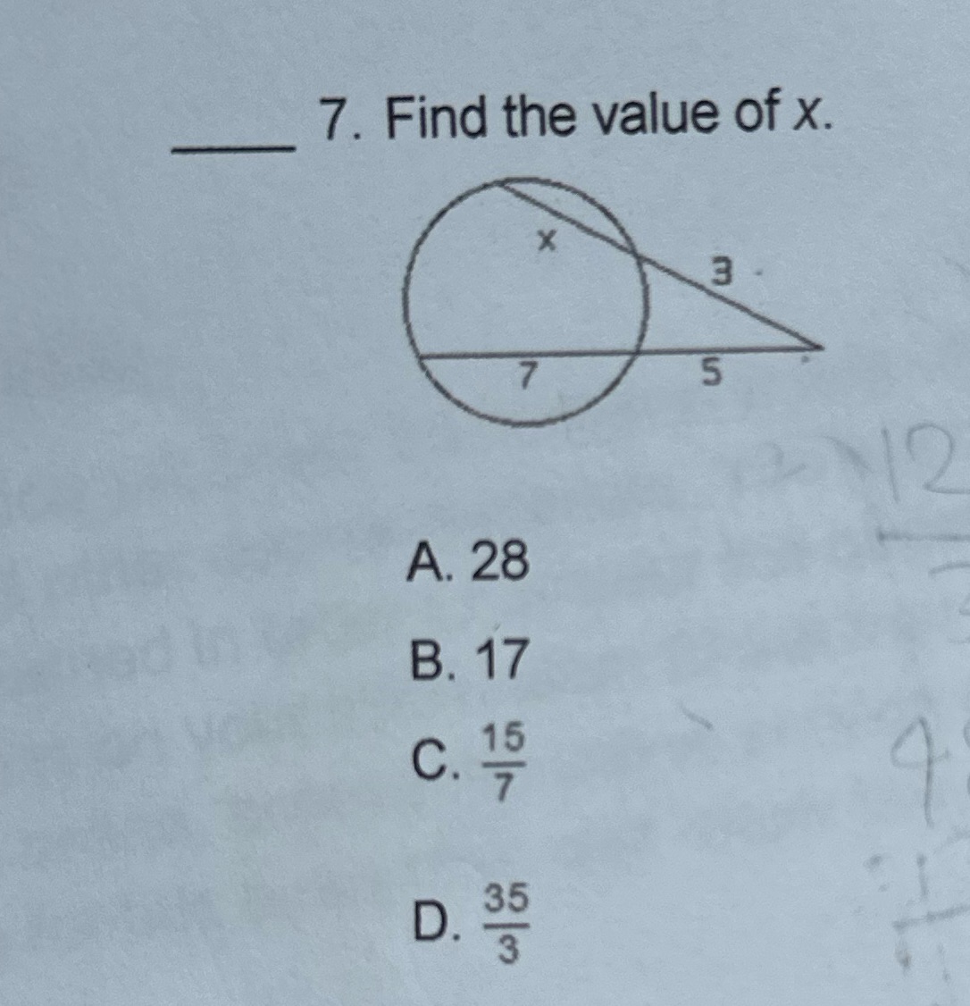 7. Find the value of x. X 3 7 5 12 A. 28 B. 17 C.