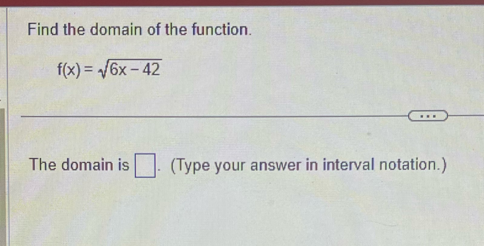 Find the domain of the function. f(x) = 6x -42