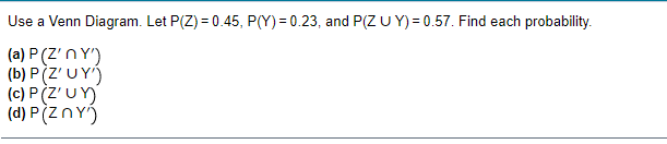 Use a Venn Diagram. Let P(Z) = 0.45, P(Y) = 0.23,