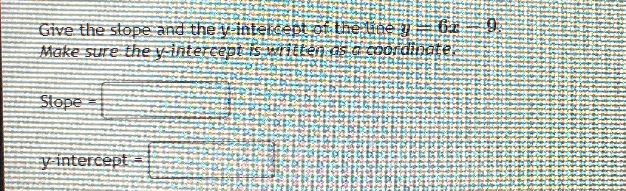 Give the slope and the y-intercept of the line y