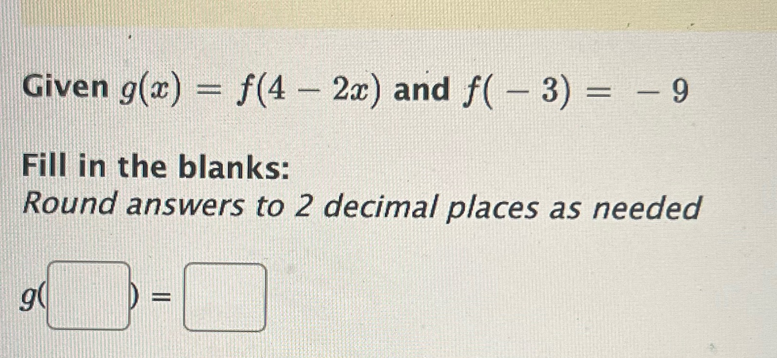 Given g(x) = f(4 - 2x) and f( - 3) = - 9 Fill in