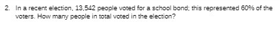 2. In a recent election, 13,542 people voted for
