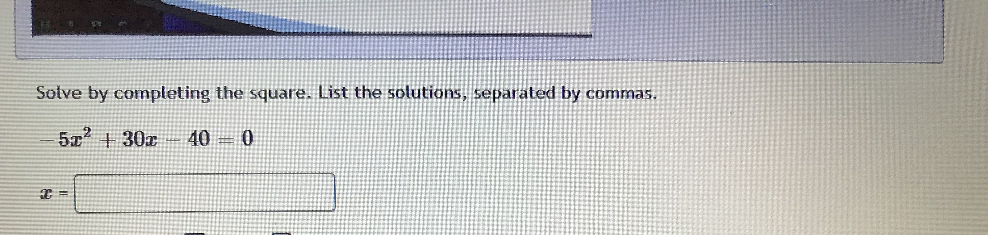 Solve by completing the square. List the