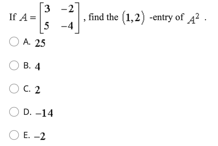 3 -2 If A = find the (1,2 ) -entry of A2 . 5 -4 O