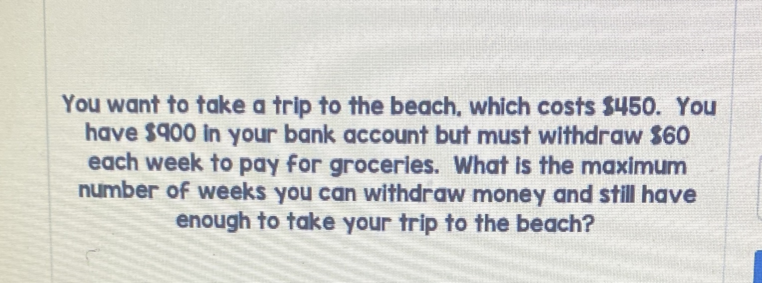 You want to take a trip to the beach, which costs
