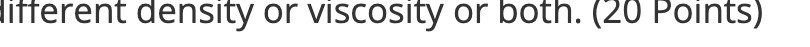 lifferent density or viscosity or both. (20
