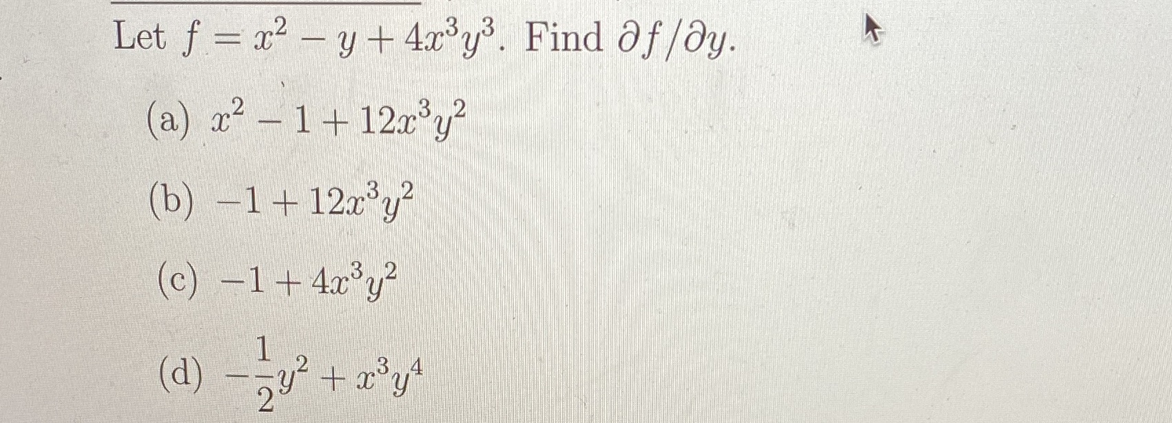 Let f = x2 - y + 4x3y3. Find Of /dy. (a) x2