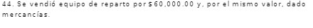 44. Se vendio equipo de reparto por $ 60.000. 0 0