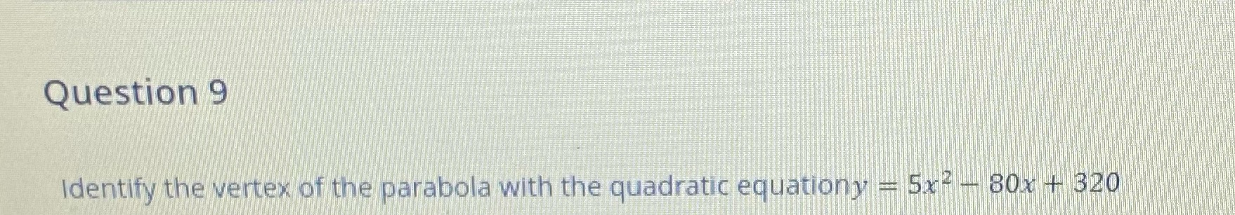 Question 9 Identify the vertex of the parabola