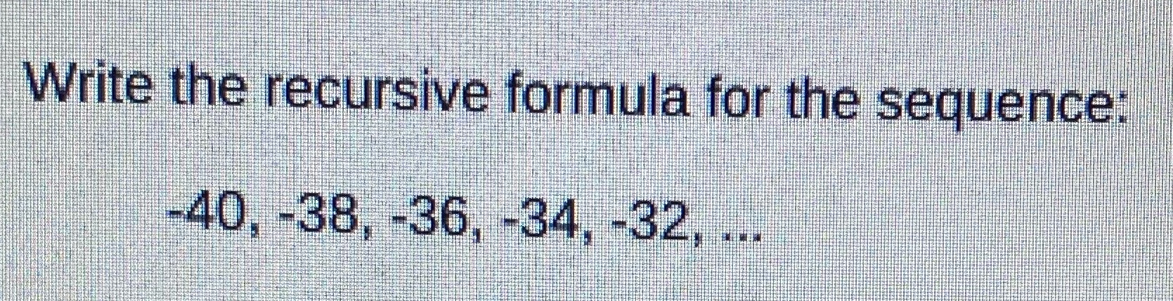 Write the recursive formula for the sequence.