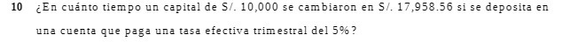 10 En cuanto tiempo un capital de S/. 10,000 se