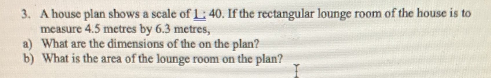 3. A house plan shows a scale of 1 : 40. If the